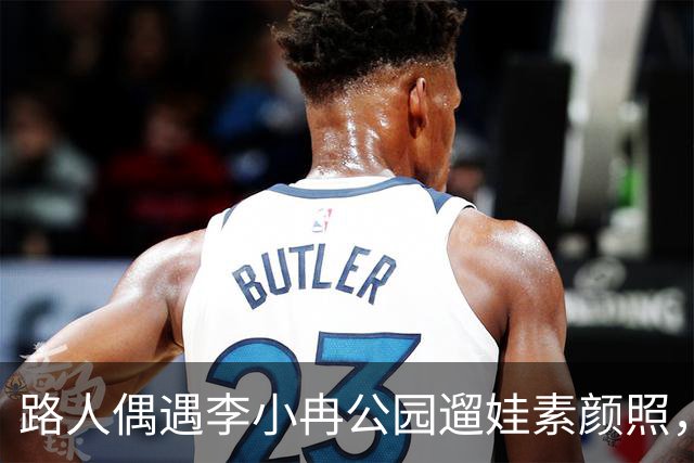 路人偶遇李小冉公园遛娃素颜照，瘦削脸庞认不出，生活真实感拉满